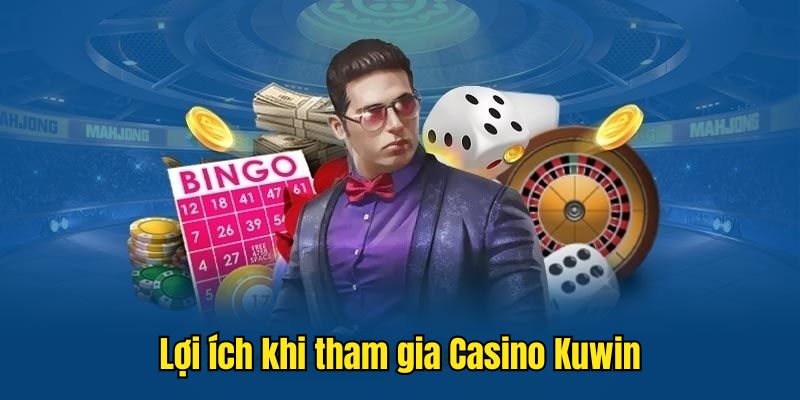 Lợi ích khi tham gia vào sân chơi CASINO tại Kuwin