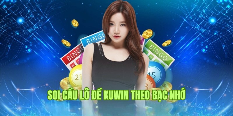 Soi cầu xổ số, lô đề Kuwin theo bạc nhớ giúp làm giàu nhanh chóng 