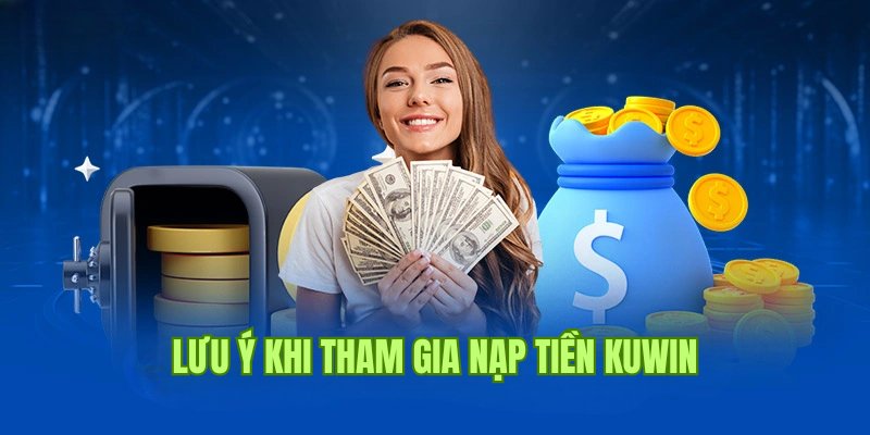 Tổng hợp thông tin cần lưu ý khi thực hiện nạp tiền Kuwin 