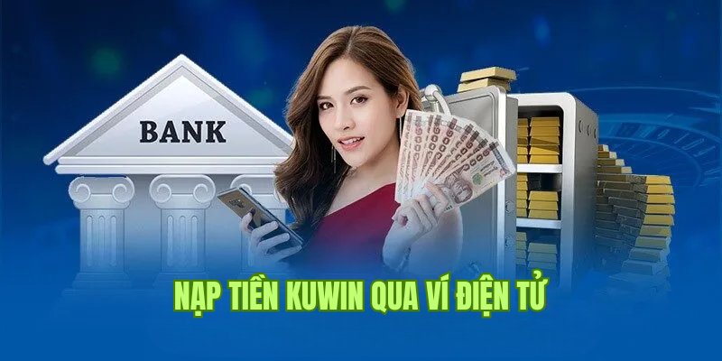 Nạp tiền Kuwin an toàn trong giây lát qua ví điện tử  